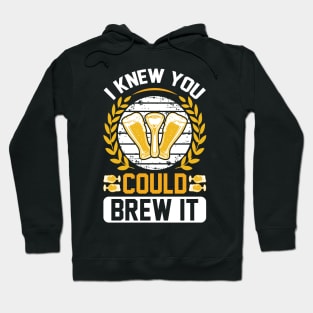 I knew you could brew it T Shirt For Women Men Hoodie